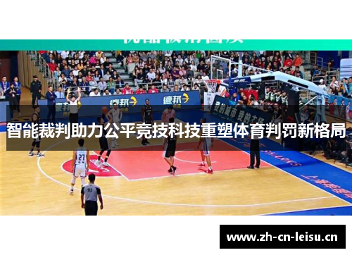 智能裁判助力公平竞技科技重塑体育判罚新格局