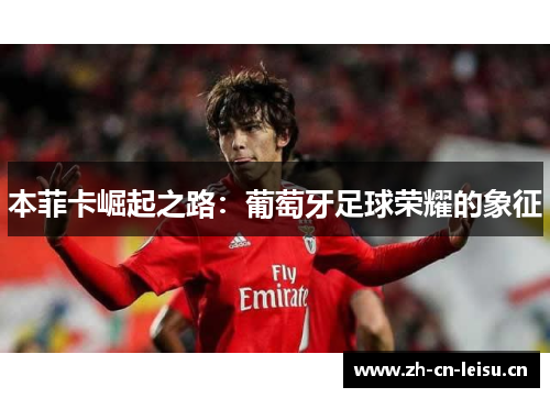 本菲卡崛起之路：葡萄牙足球荣耀的象征