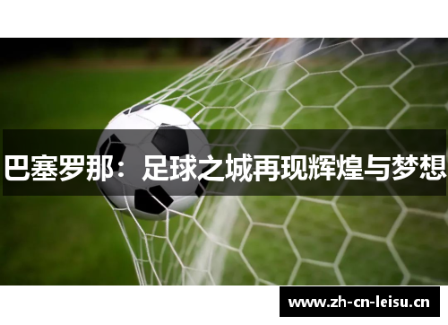 巴塞罗那：足球之城再现辉煌与梦想