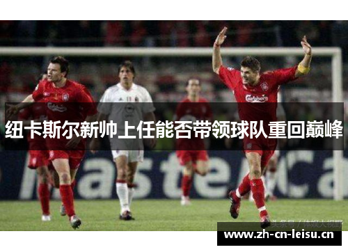 纽卡斯尔新帅上任能否带领球队重回巅峰