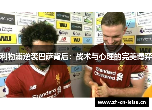 利物浦逆袭巴萨背后：战术与心理的完美博弈