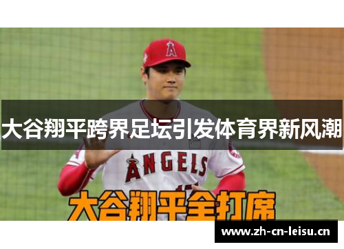 大谷翔平跨界足坛引发体育界新风潮