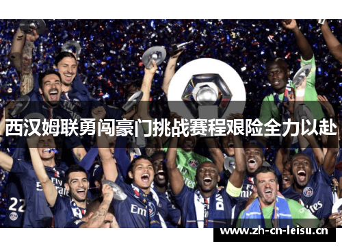 西汉姆联勇闯豪门挑战赛程艰险全力以赴