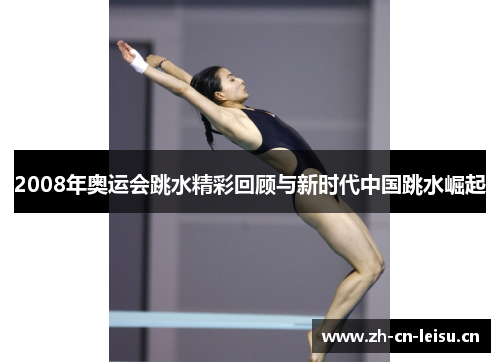 2008年奥运会跳水精彩回顾与新时代中国跳水崛起