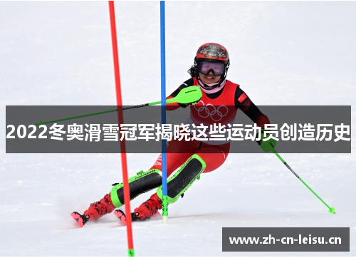 2022冬奥滑雪冠军揭晓这些运动员创造历史